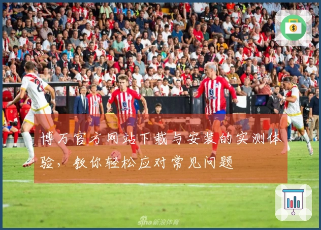 博万官方网站下载与安装的实测体验，教你轻松应对常见问题