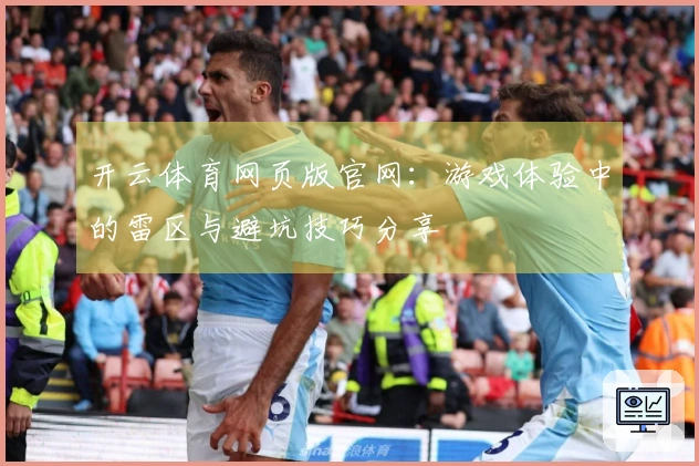 开云体育网页版官网：游戏体验中的雷区与避坑技巧分享